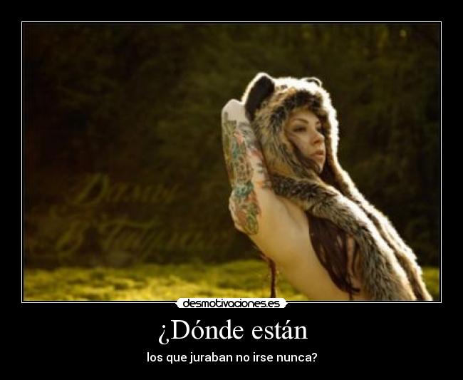 ¿Dónde están - los que juraban no irse nunca?