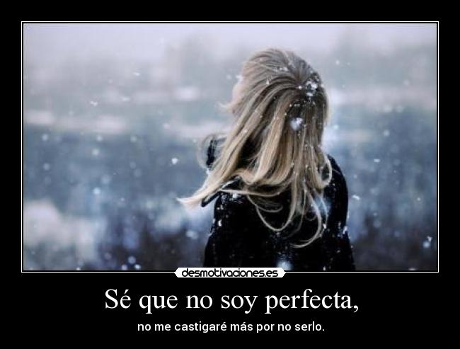 Sé que no soy perfecta, - 