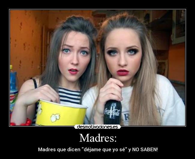 Madres: - Madres que dicen déjame que yo sé y NO SABEN!