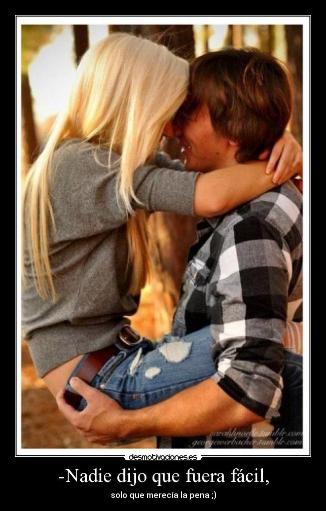 -Nadie dijo que fuera fácil, -