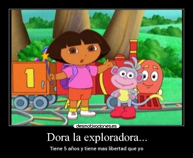 Dora la exploradora... - Tiene 5 años y tiene mas libertad que yo