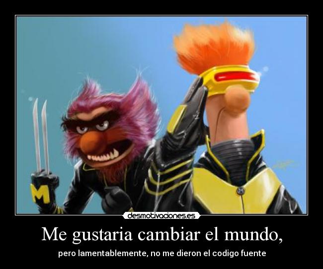 Me gustaria cambiar el mundo, - pero lamentablemente, no me dieron el codigo fuente