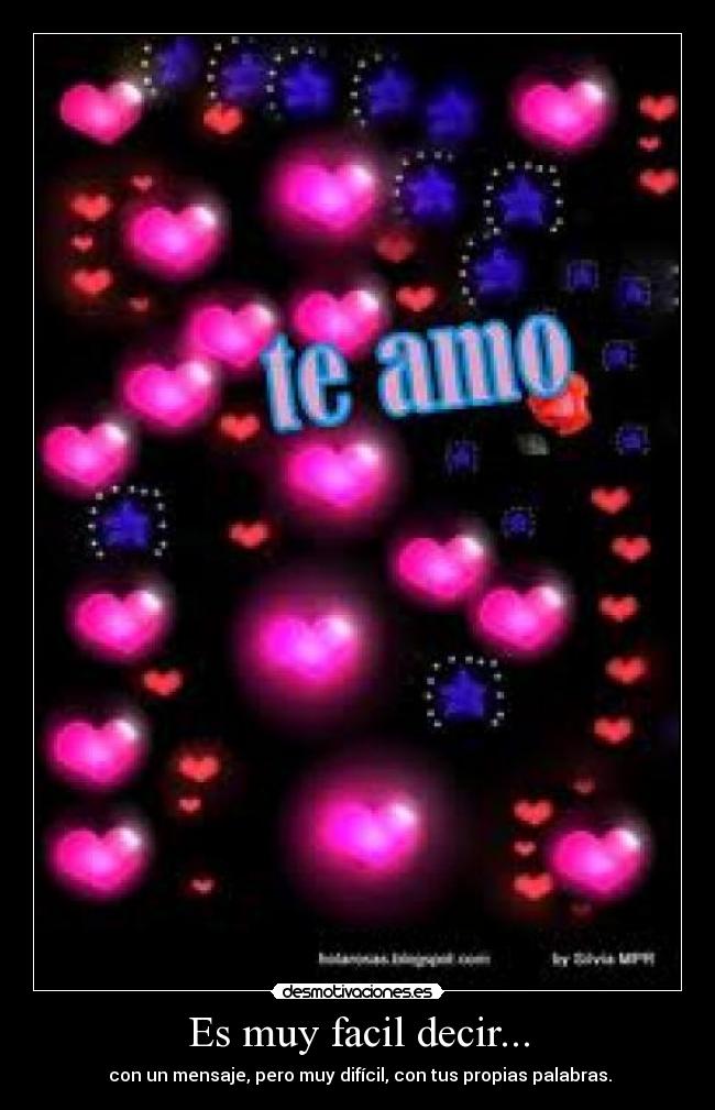 Es muy facil decir... -  con un mensaje, pero muy difícil, con tus propias palabras.