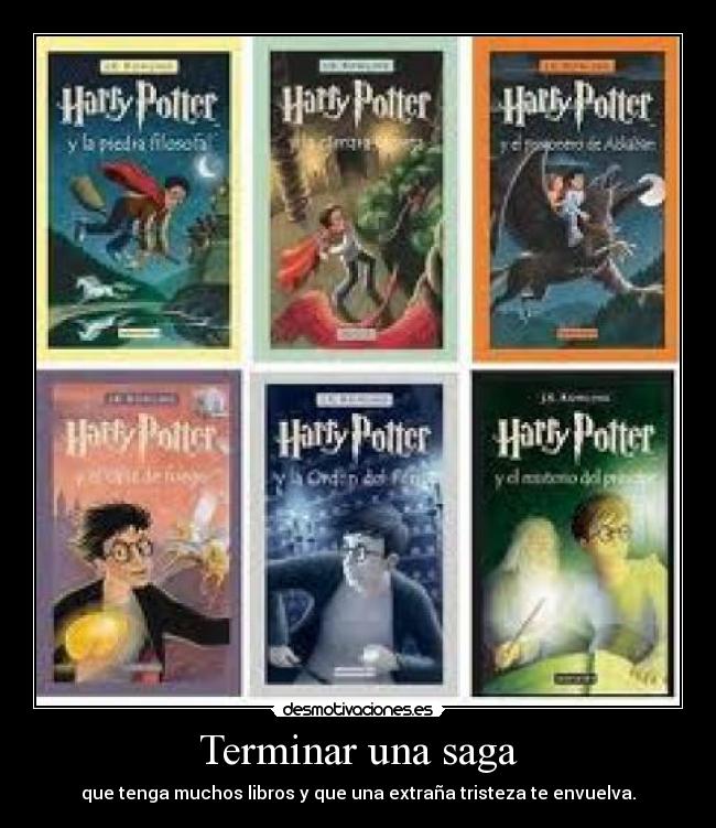 Terminar una saga - que tenga muchos libros y que una extraña tristeza te envuelva.