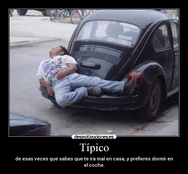 Típico - de esas veces que sabes que te ira mal en casa, y prefieres dormir en el coche.