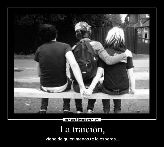 La traición, - viene de quien menos te lo esperas...