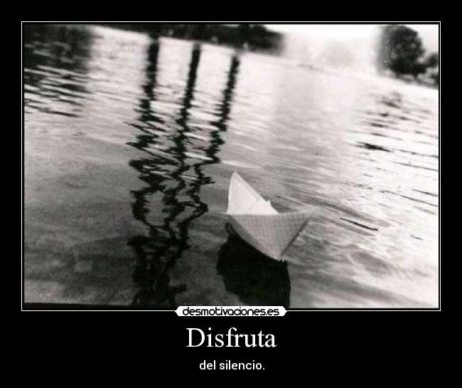 Disfruta - del silencio.