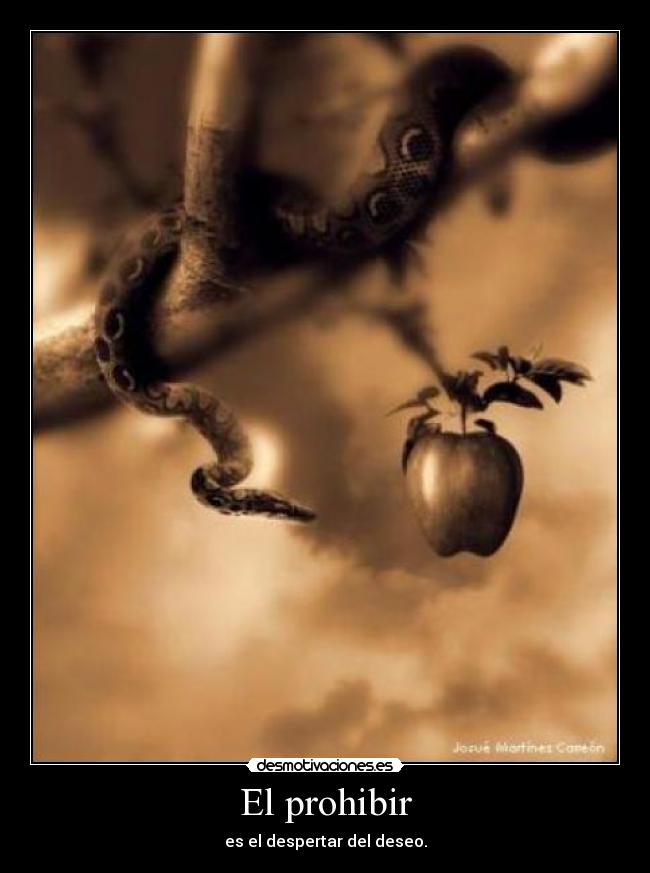 El prohibir - es el despertar del deseo.