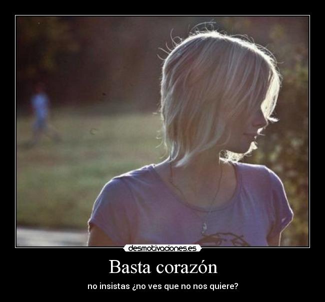 Basta corazón - no insistas ¿no ves que no nos quiere?