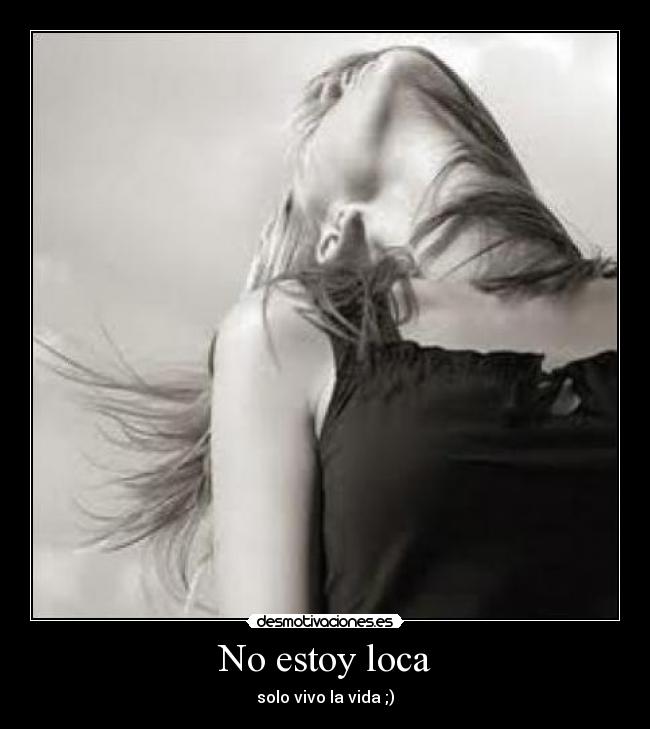 No estoy loca - solo vivo la vida ;)