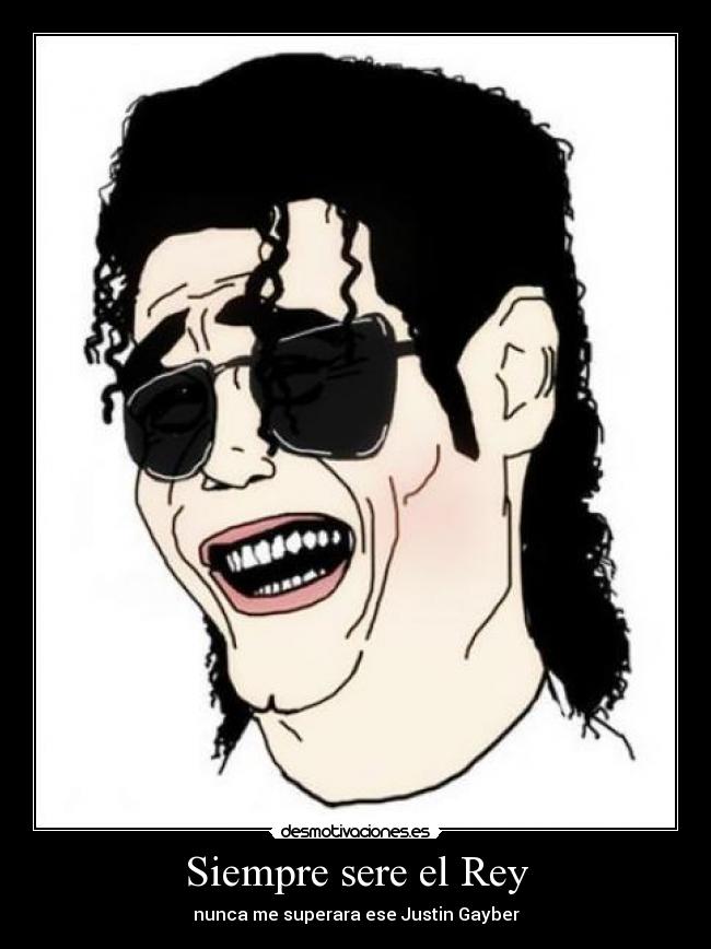 Siempre sere el Rey - nunca me superara ese Justin Gayber