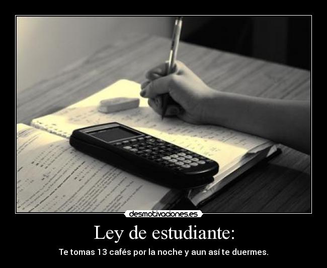 Ley de estudiante: - Te tomas 13 cafés por la noche y aun así te duermes.