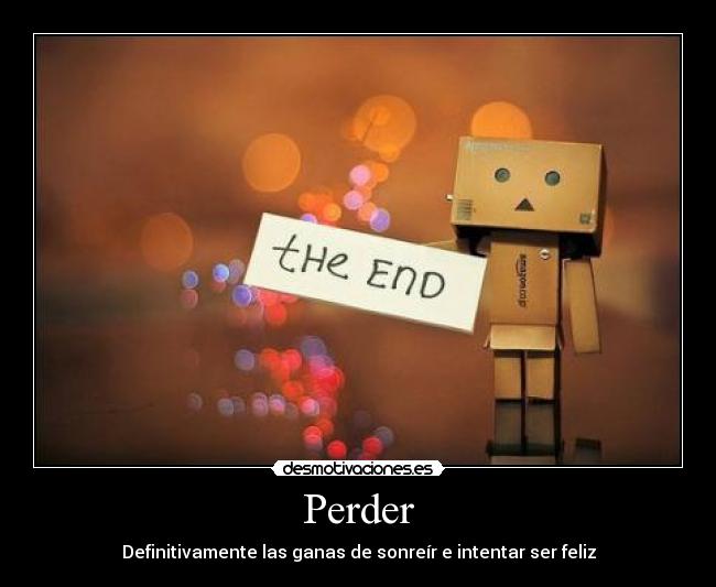 Perder - Definitivamente las ganas de sonreír e intentar ser feliz