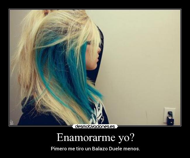 Enamorarme yo? - Pimero me tiro un Balazo Duele menos.