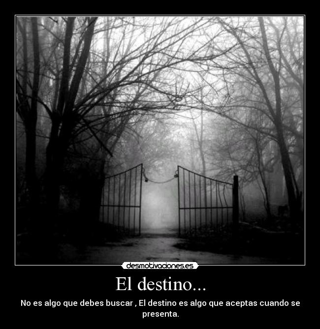 El destino... - No es algo que debes buscar , El destino es algo que aceptas cuando se presenta.