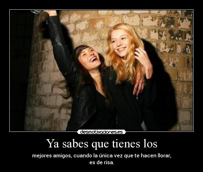 Ya sabes que tienes los - 