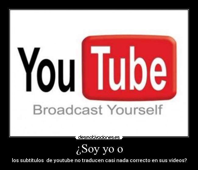 ¿Soy yo o - los subtítulos  de youtube no traducen casi nada correcto en sus vídeos?