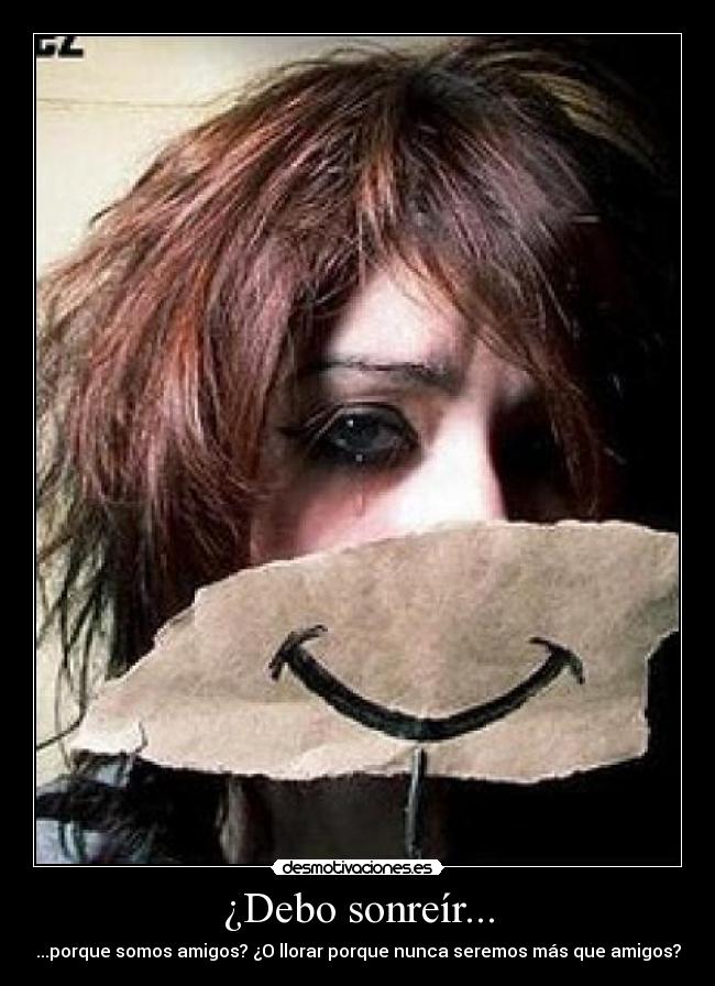 ¿Debo sonreír... -