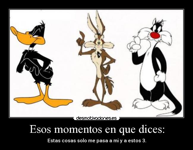 Esos momentos en que dices: -