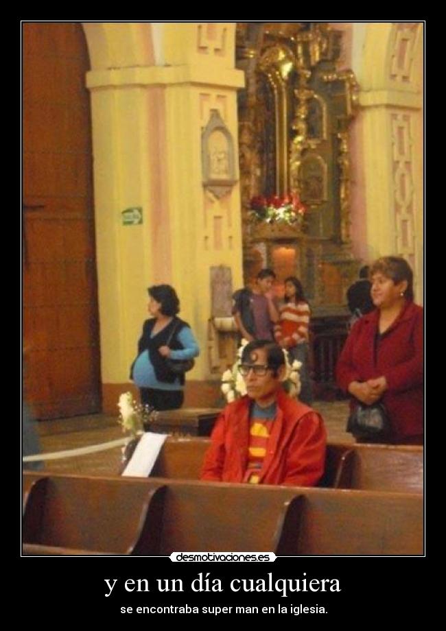 y en un día cualquiera - se encontraba super man en la iglesia.