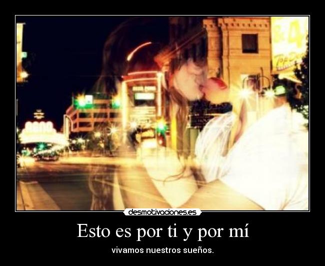 Esto es por ti y por mí - vivamos nuestros sueños.