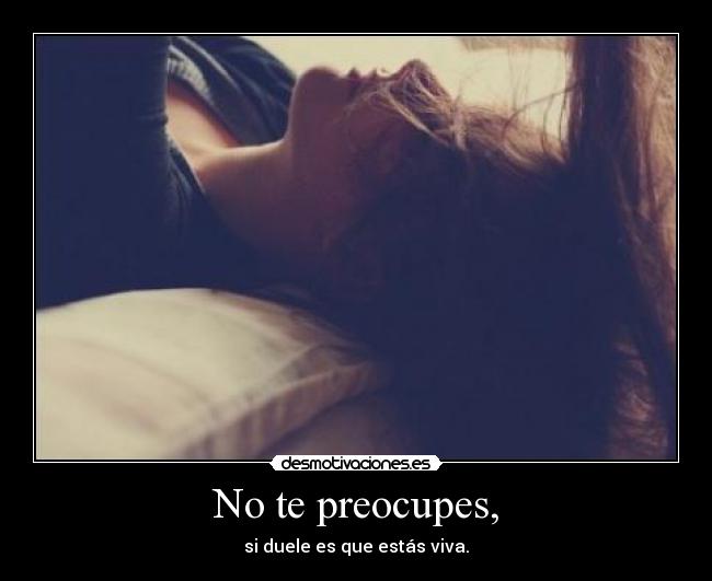No te preocupes, -