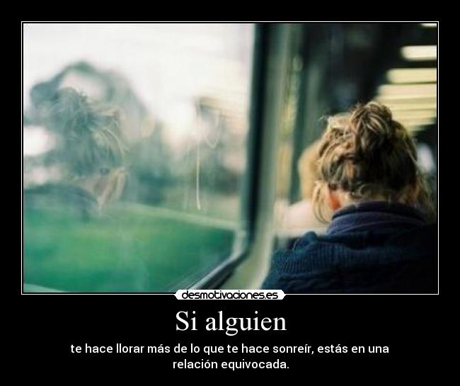 Si alguien - te hace llorar más de lo que te hace sonreír, estás en una relación equivocada.