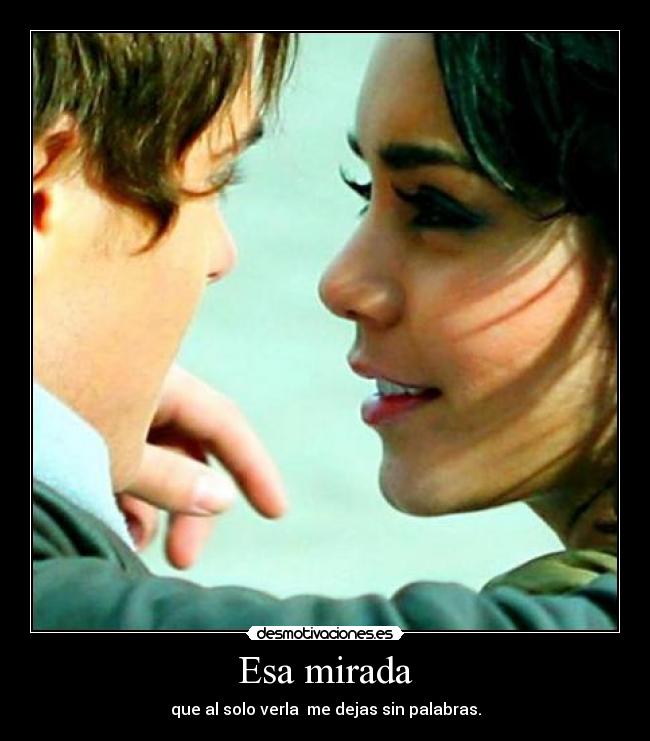 Esa mirada - que al solo verla me dejas sin palabras.