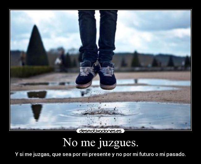 No me juzgues. -