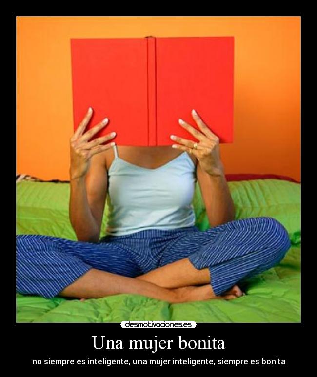 Una mujer bonita - no siempre es inteligente, una mujer inteligente, siempre es bonita