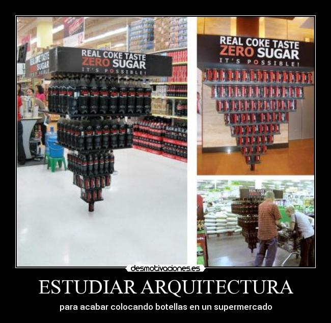 ESTUDIAR ARQUITECTURA - para acabar colocando botellas en un supermercado