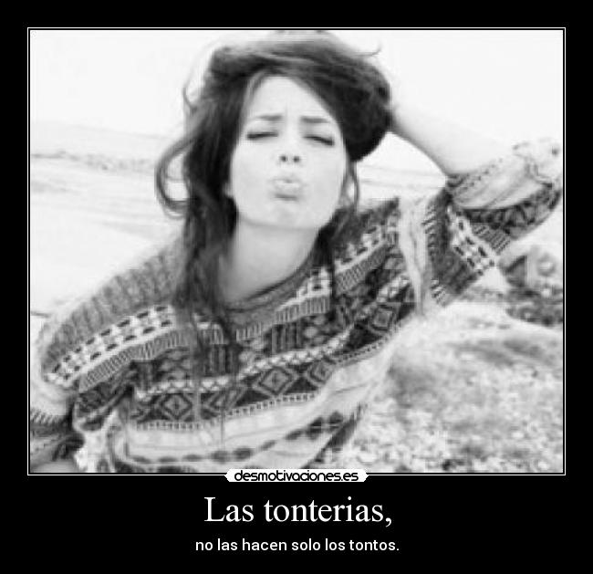 Las tonterias, - no las hacen solo los tontos.