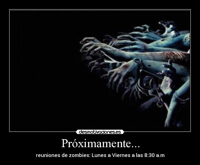 Próximamente... - reuniones de zombies: Lunes a Viernes a las 8:30 a.m