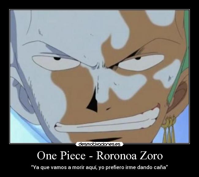 One Piece - Roronoa Zoro - “Ya que vamos a morir aquí, yo prefiero irme dando caña”