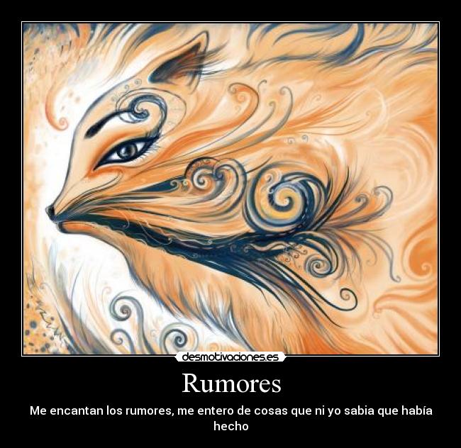 Rumores - Me encantan los rumores, me entero de cosas que ni yo sabia que había hecho