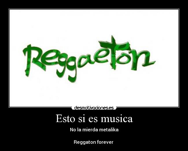 Esto si es musica - No la mierda metalika

Reggaton forever ♥