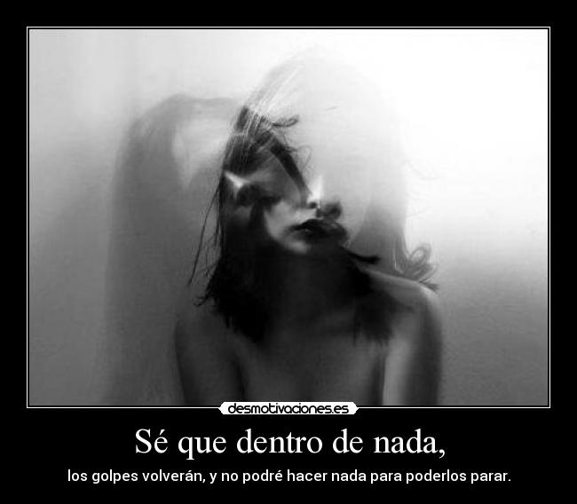 Sé que dentro de nada, -