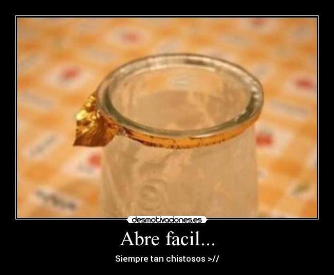 Abre facil... - Siempre tan chistosos >//
