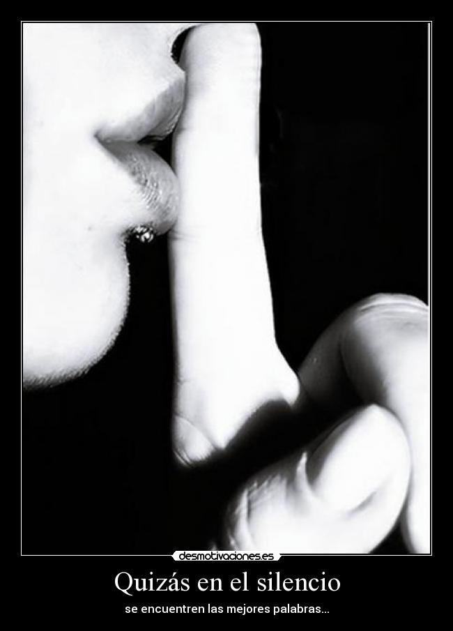 Quizás en el silencio - se encuentren las mejores palabras...