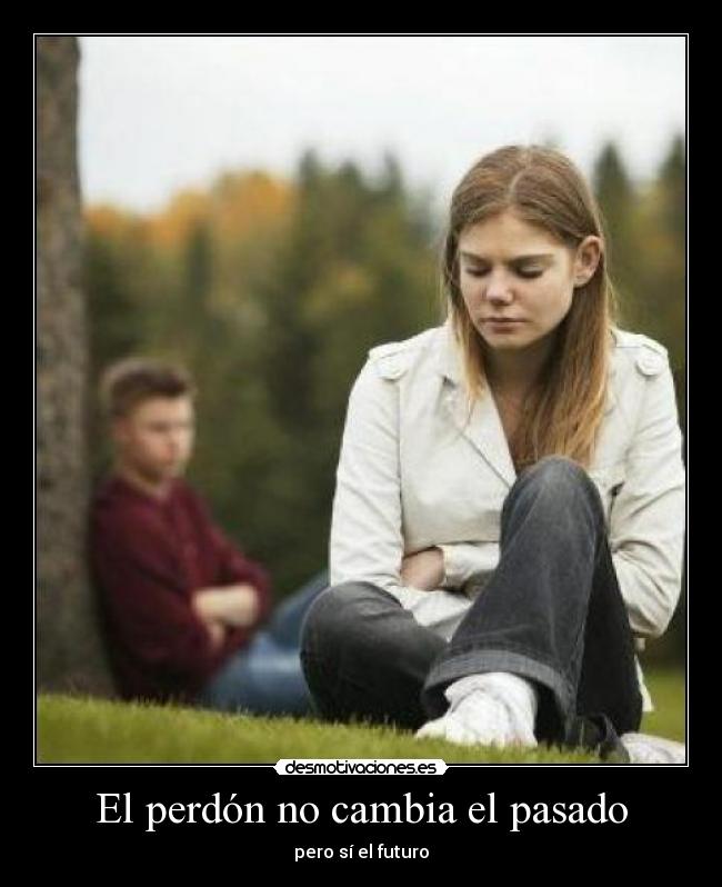 El perdón no cambia el pasado -