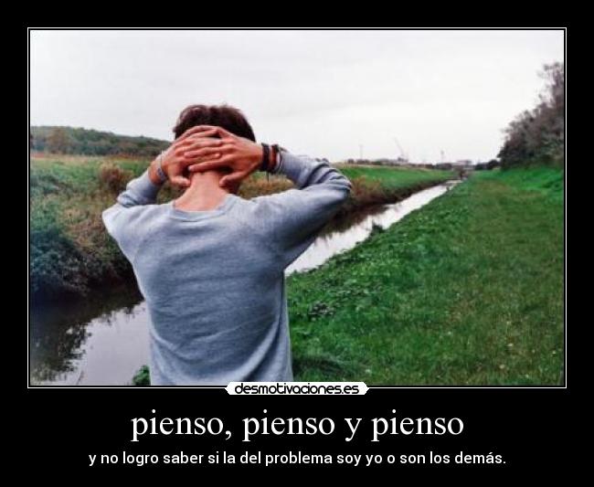 pienso, pienso y pienso - 