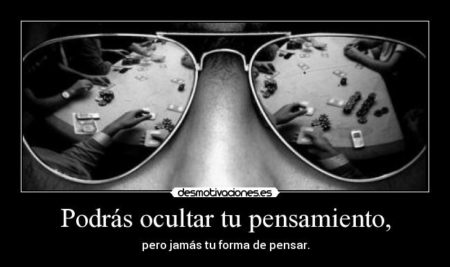 Podrás ocultar tu pensamiento, -