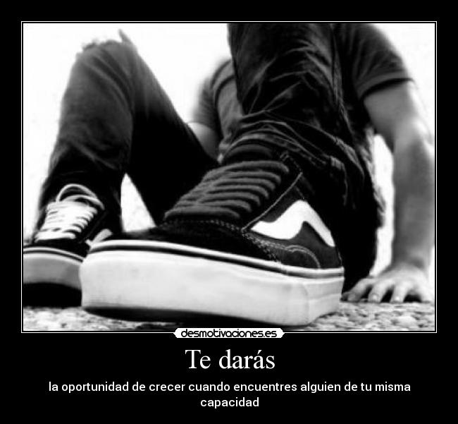 Te darás - la oportunidad de crecer cuando encuentres alguien de tu misma capacidad