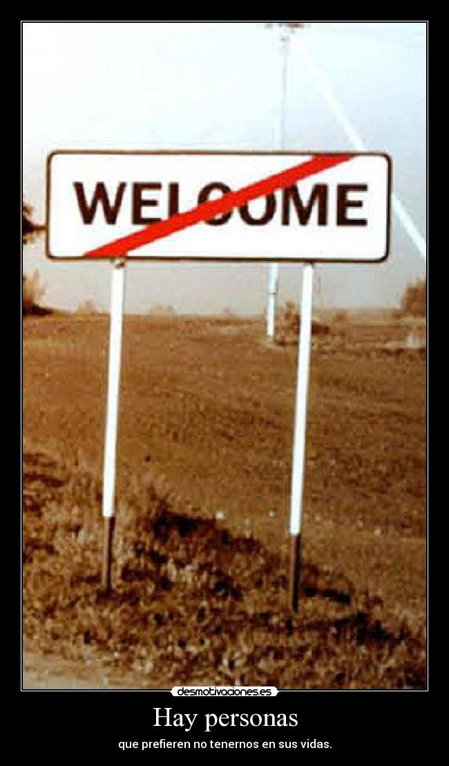 Hay personas - que prefieren no tenernos en sus vidas.