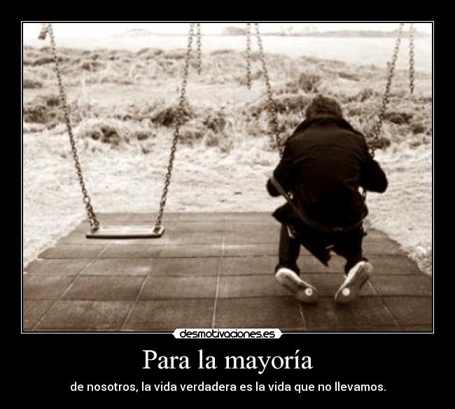 Para la mayoría - de nosotros, la vida verdadera es la vida que no llevamos.