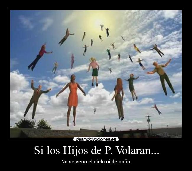 Si los Hijos de P. Volaran... - 
