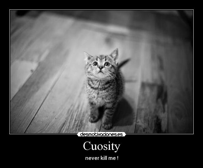 Cuosity - never kill me !