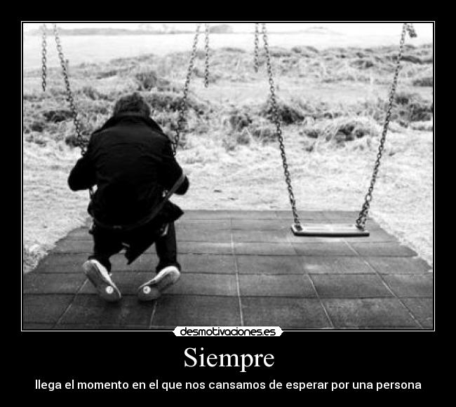 Siempre - llega el momento en el que nos cansamos de esperar por una persona