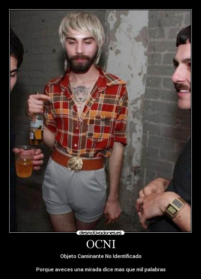 OCNI - Objeto Caminante No Identificado
Porque aveces una mirada dice mas que mil palabras
