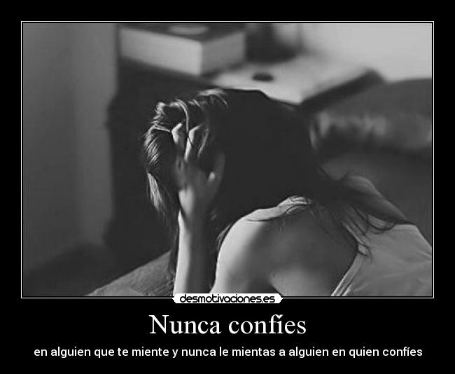 Nunca confíes - en alguien que te miente y nunca le mientas a alguien en quien confíes